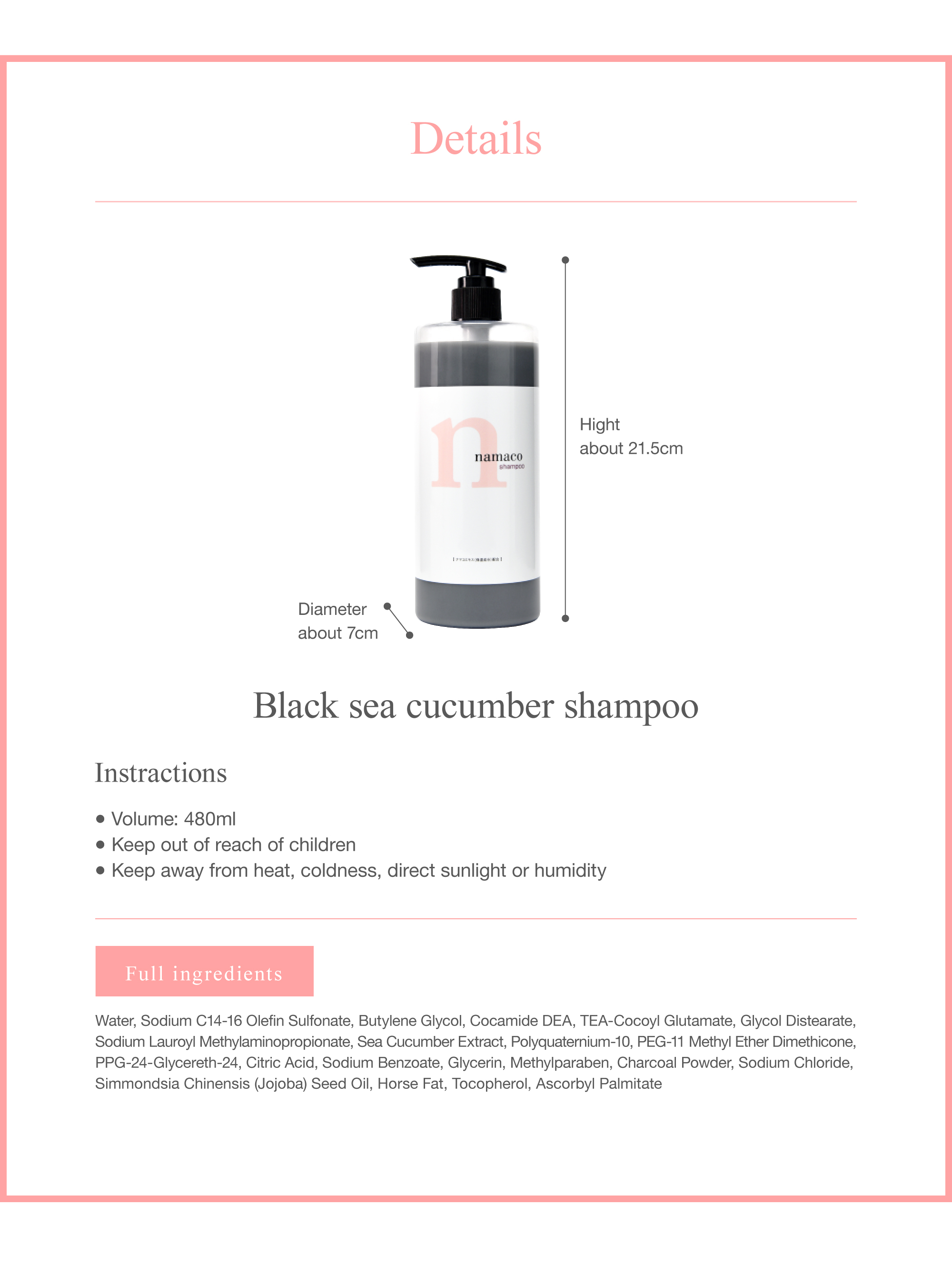 The dimensions of the black sea cucumber shampoo 480ml is Hight about 21.5cm, Diameter about 7cm